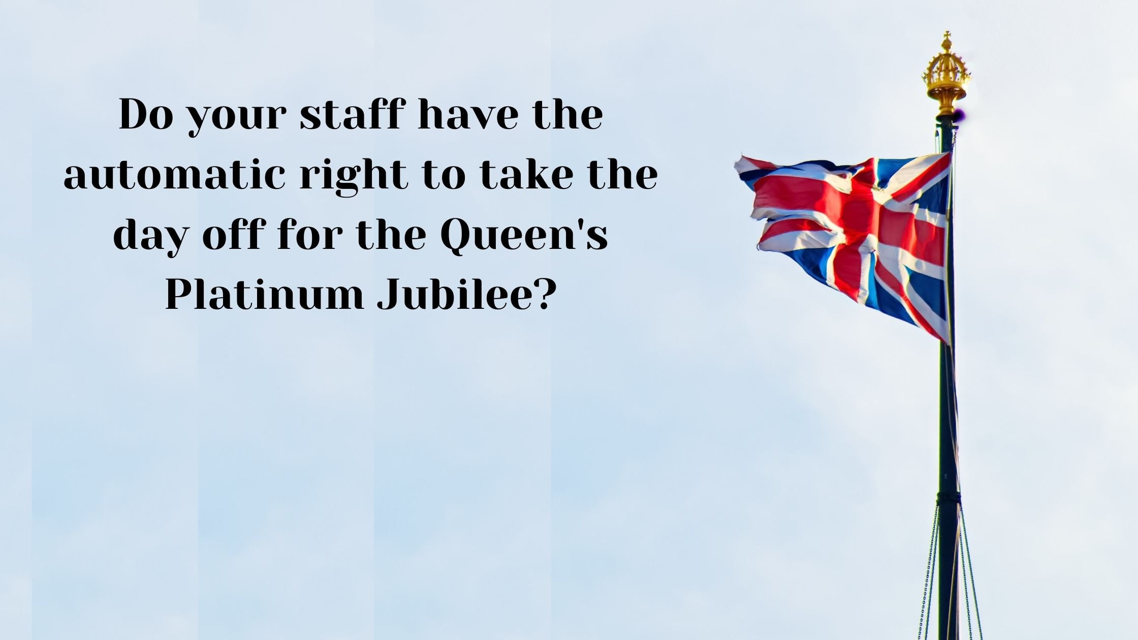 Do your staff have the right to a day off for the Queen’s Platinum Jubilee?